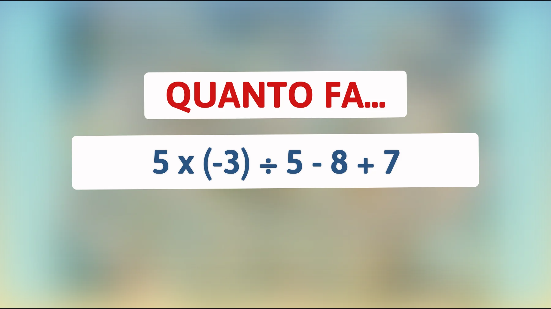 Se risolvi questo indovinello, hai un QI superiore alla media: scopri cosa fa davvero 5 x (-3) ÷ 5 - 8 + 7!"